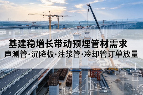 宁江基建稳增长带动预埋监测管材需求，声测管、沉降板、注浆管订单持续放量